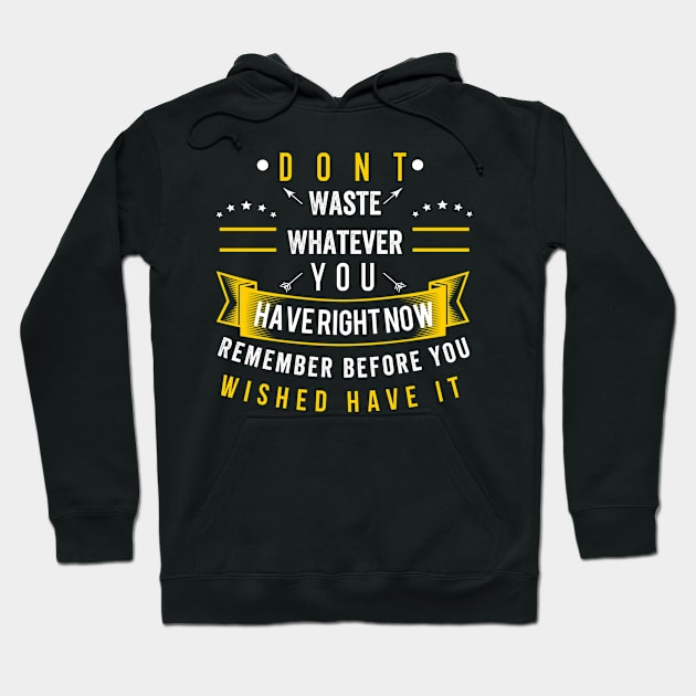 Don't waste whatever you have right now remember before you wished have it Hoodie by FIFTY CLOTH